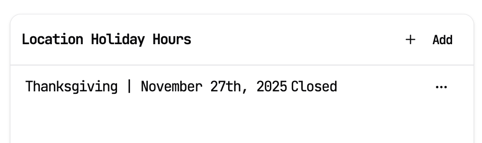 This image displays a section of a user interface labeled 'Location Holiday Hours'. It shows a holiday entry specifying that the location will be closed for Thanksgiving on November 27th, 2025. There is also an option to add more holiday hours, indicated by a '+ Add' button. The interface appears designed for scheduling or managing holiday hours for business locations.